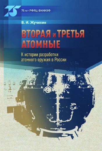 ВТОРАЯ И ТРЕТЬЯ АТОМНЫЕ

К истории разработки атомного оружия в России. Записки инженера-исследователя