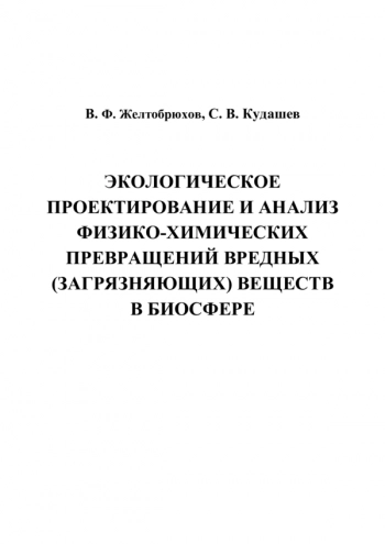 ЭКОЛОГИЧЕСКОЕ ПРОЕКТИРОВАНИЕ И АНАЛИЗ ФИЗИКО-ХИМИЧЕСКИХ ПРЕВРАЩЕНИЙ ВРЕДНЫХ (ЗАГРЯЗНЯЮЩИХ) ВЕЩЕСТВ В БИОСФЕРЕ

