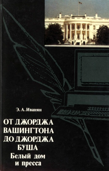 От Джорджа Вашингтона до Джорджа Буша: Белый дом и пресса
