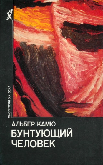 Бунтующий человек. Философия. Политика. Искусство.